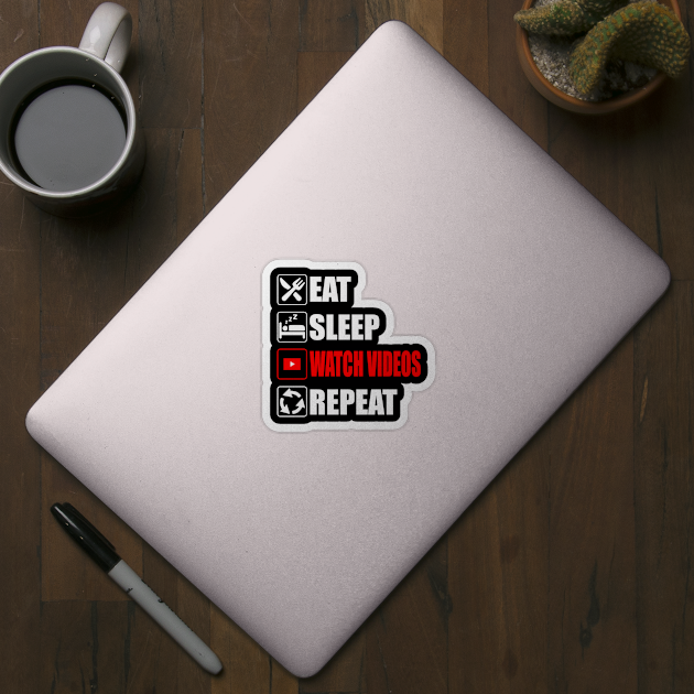 Eat Sleep Watch Videos Repeat - Funny by Asiadesign